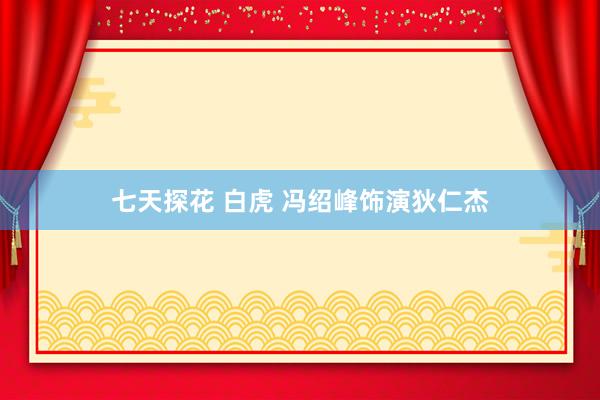 七天探花 白虎 冯绍峰饰演狄仁杰